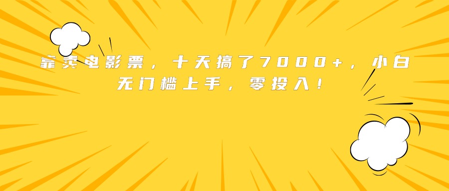 靠卖电影票，十天搞了7000+，小白无门槛上手，零投入！-创新社-资源网-最新项目分享网站
