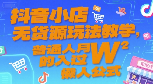 抖音小店无货源玩法教学，普通人月入过W的懒人公式-创新社-资源网-最新项目分享网站