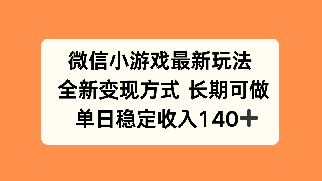 微信小游戏最新玩法，全新变现方式，单日稳定收入140+-创新社-资源网-最新项目分享网站